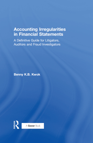 Accounting Irregularities in Financial Statements: A Definitive Guide for Litigators, Auditors and Fraud Investigators