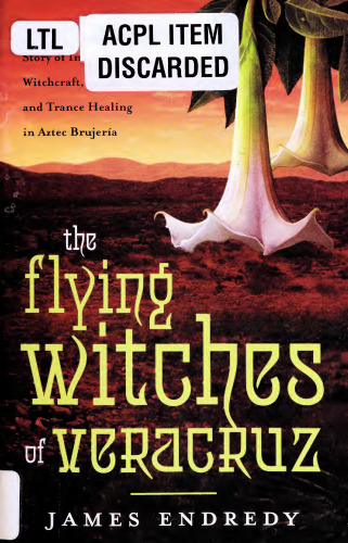 The Flying Witches of Veracruz: A Shaman’s True Story of Indigenous Witchcraft, Devil’s Weed, and Trance Healing in Aztec Brujeria