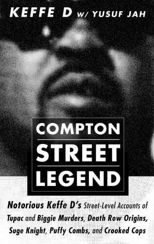 Compton Street Legend: Notorious Keffe D’s Street-Level Accounts of the Tupac and Biggie Murders, Death Row Origins, Suge Knight, Puffy Combs, and Crooked Cops