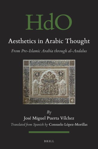 Aesthetics in Arabic Thought from Pre-Islamic Arabia through al-Andalus