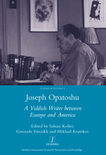 Joseph Opatoshu: A Yiddish Writer Between Europe and America: A Yiddish Writer Between Europe and America