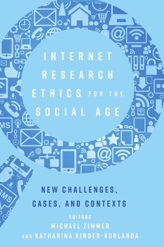 Internet Research Ethics For The Social Age: New Challenges, Cases, And Contexts