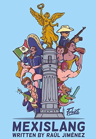 Mexislang: The key to understanding what the hell your mexican friends are saying.