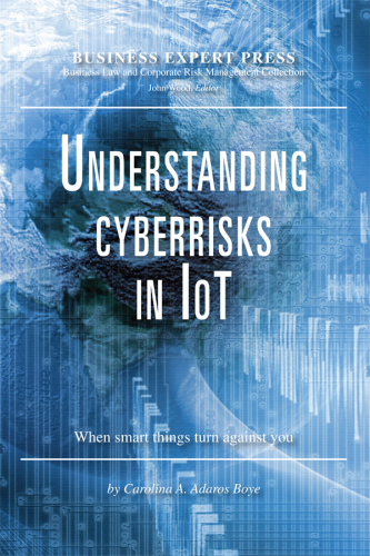 Understanding Cyberrisks in IoT: When Smart Things Turn Against You  SBN-13: 978-1-94897-664-0 (paperback) ISBN-13: 978-1-94897-665-7 (e-book)