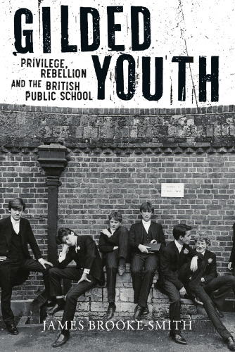 Gilded Youth: Privilege, Rebellion and the British Public School