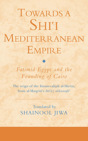 Towards a Shi`i Mediterranean Empire: Fatimid Egypt and the Founding of Cairo
