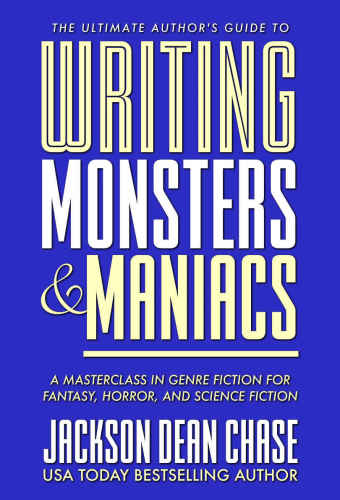 Writing Monsters and Maniacs: A Masterclass in Genre Fiction for Fantasy, Horror, and Science Fiction