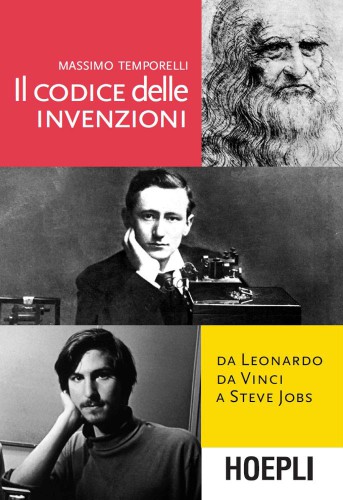 Il codice delle invenzioni. Da Leonardo da Vinci a Steve Jobs
