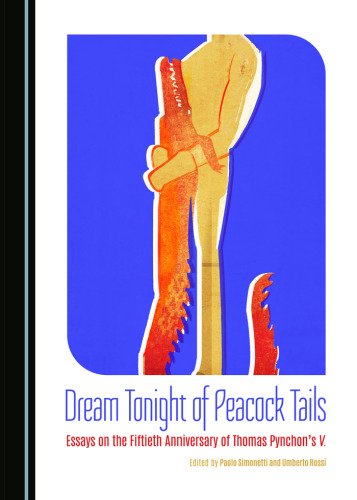 Dream Tonight of Peacock Tails: Essays on the Fiftieth Anniversary of Thomas Pynchon’s V