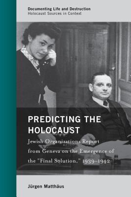 Predicting the Holocaust: Jewish Organizations Report from Geneva on the Emergence of the "Final Solution," 1939–1942
