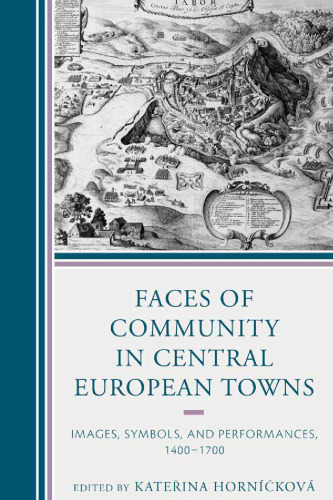 Faces of Community in Central European Towns: Images, Symbols, and Performances, 1400-1700