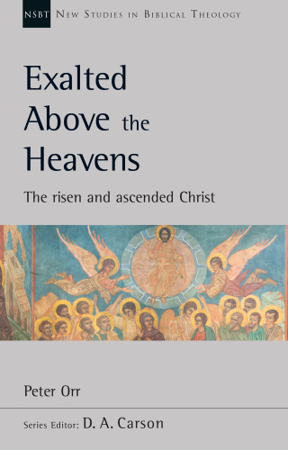Exalted Above the Heavens: The Risen and Ascended Christ