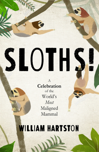 Sloths! A Celebration of the World’s Most Maligned Mammal