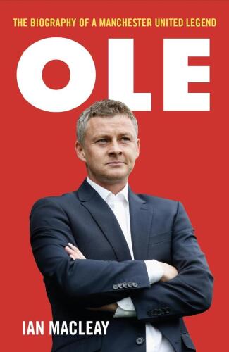 Ole Gunnar Solskjær: The Biography of a Manchester United Legend