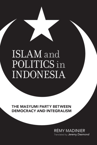 Islam and Politics in Indonesia: The Masyumi Party between Democracy and Integralism