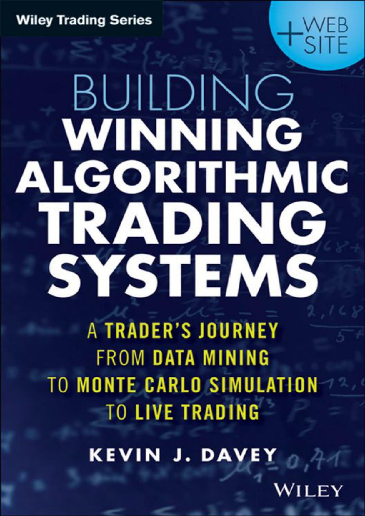 Building Winning Algorithmic Trading Systems, + Website: A Trader’s Journey from Data Mining to Monte Carlo Simulation to Live Trading