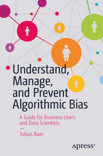 Understand, Manage, And Prevent Algorithmic Bias: A Guide For Business Users And Data Scientists