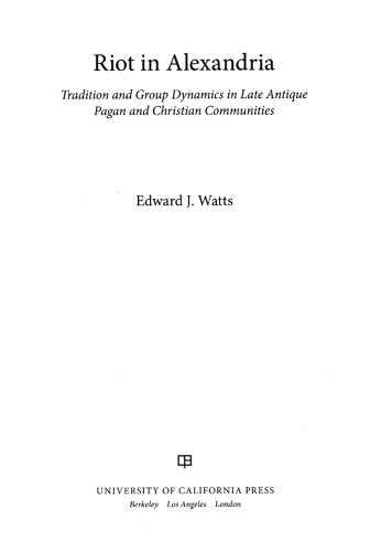 Riot in Alexandria: Tradition and Group Dynamics in Late Antique Pagan and Christian Communities