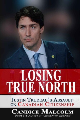 Losing True North: Justin Trudeau’s Assault on Canadian Citizenship