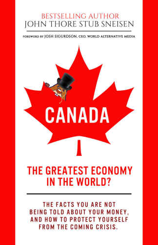 Canada, The Greatest Economy In The World?: The Facts You Are Not Being Told About Your Money. And How To Protect Yourself From The Coming Crises. (Economic World Overview Book 1)
