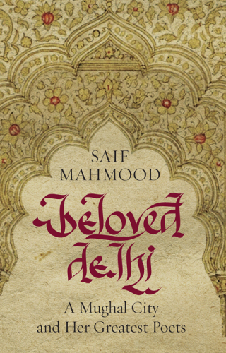 Beloved Delhi: A Mughal City and Her Greatest Poets