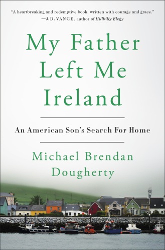 My Father Left Me Ireland: An American Son’s Search for Home