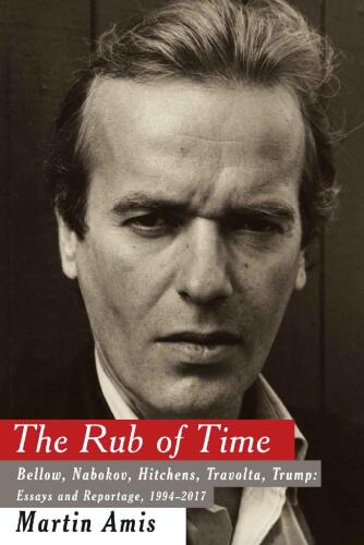 The Rub of Time: Bellow, Nabokov, Hitchens, Travolta, Trump. Essays and Reportage, 1994–2016