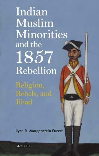 Indian Muslim Minorities and the 1857 Rebellion: Religion, Rebels and Jihad