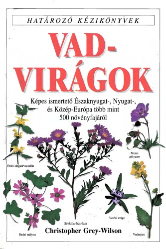 Vadvirágok - Képes ismertető Északnyugat-, Nyugat, és Közép-Európa több mint 500 növényfajáról