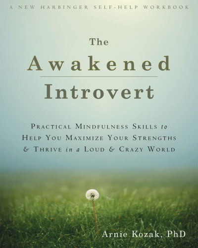The Awakened Introvert: Practical Mindfulness Skills to Help You Maximize Your Strengths and Thrive in a Loud and Crazy World