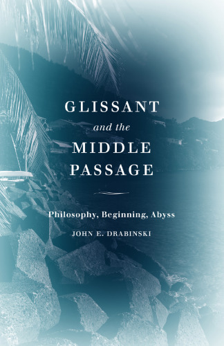 Glissant and the Middle Passage: Philosophy, Beginning, Abyss