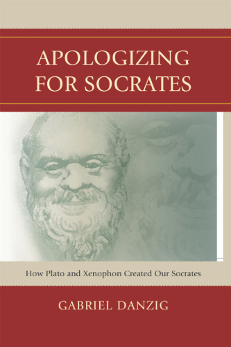 Apologizing for Socrates: How Plato and Xenophon Created Our Socrates