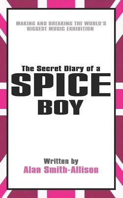 The Secret Diary of a Spice Boy: Making and Breaking the World’s Biggest Music Exhibition