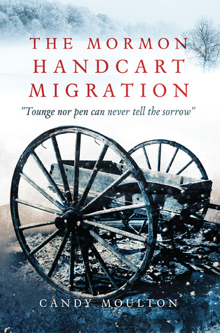 The Mormon Handcart Migration: "Tounge nor pen can never tell the sorrow"