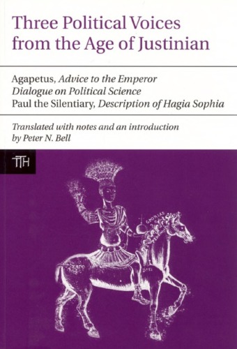 Three Political Voices from the Age of Justinian: Agapetus, "Advice to the Emperor"; "Dialogue on Political Science"; Paul the Silentiary, "Description of Hagia Sophia"