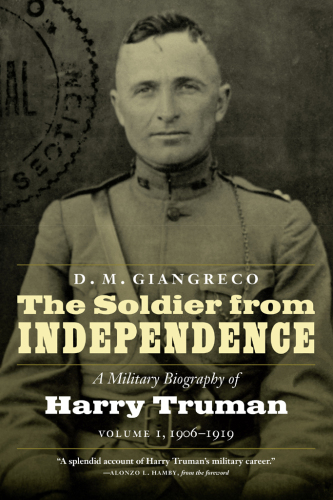 The Soldier from Independence: A Military Biography of Harry Truman, Volume 1, 1906–1919