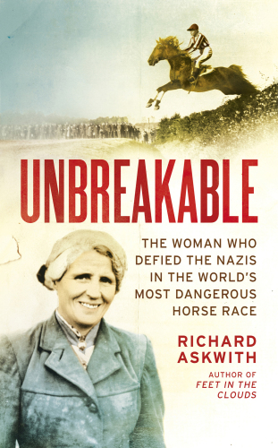 UNBREAKABLE : the woman who defied the nazis in the world’s most dangerous horse race.