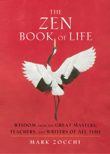 The Zen Book of Life: Wisdom from the Great Masters, Teachers, and Writers of All Time