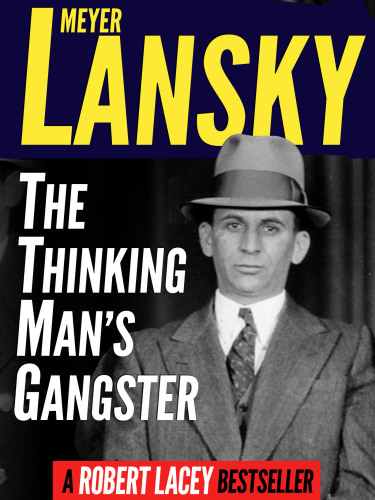 Meyer Lansky: The Thinking Man’s Gangster