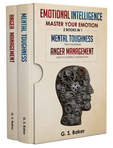 EMOTIONAL INTELLIGENCE MASTER YOUR EMOTION-2 BOOKS IN 1-: MENTAL TOUGHNESS – TRAIN YOUR BRAIN- ANGER MANAGEMENT – HOW TO CONTROL YOUR EMOTION