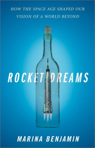 Rocket Dreams: How the Space Age Shaped Our Vision of a World Beyond