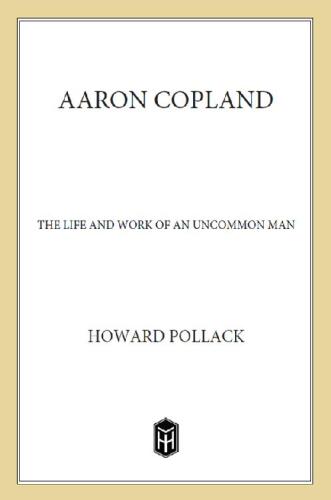 Aaron Copland: The Life & Work of an Uncommon Man