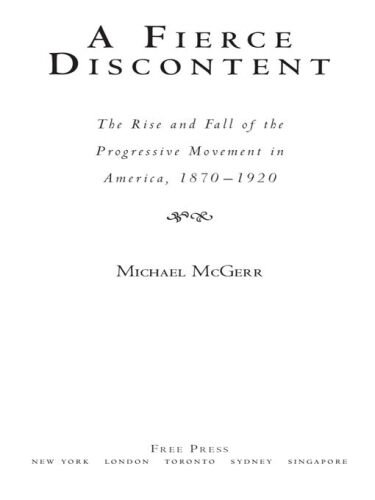 A fierce discontent : the rise and fall of the Progressive movement in America, 1870-1920