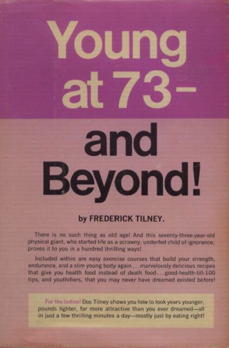 Young at 73 - and Beyond!  How to Keep Eternally Youthful and Remain Tireless, Painless, Ageless