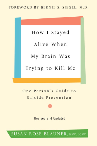 How I Stayed Alive When My Brain Was Trying to Kill Me, Revised Edition: One Person’s Guide to Suicide Prevention