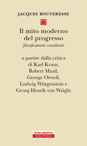 Il mito moderno del progresso. Filosoficamente considerato a partire dalla critica di Karl Kraus, Robert Musil, George Orwell, Ludwig Wittgestein e Georg Henrik von Wright