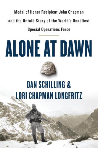 Alone at Dawn: Medal of Honor Recipient John Chapman and the Untold Story of the World’s Deadliest Special Operations Force
