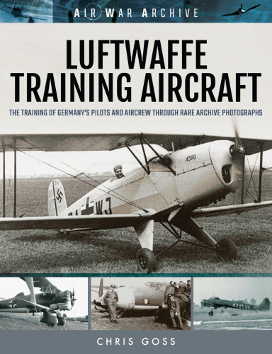 Luftwaffe Training Aircraft: The Training of Germany’s Pilots and Aircrew Through Rare Archive Photographs