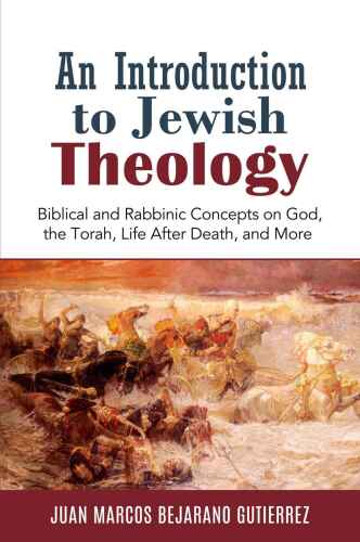 An Introduction to Jewish Theology: Biblical and Rabbinic Concepts on God, the Torah, Life After Death, and More