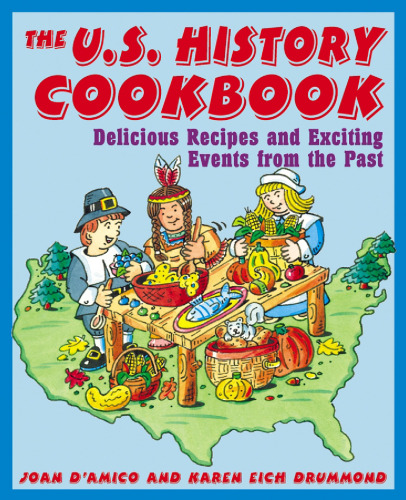 The U.S. History Cookbook: Delicious Recipes and Exciting Events from the Past